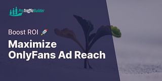 Maximize OnlyFans Ad Reach - Boost ROI 🚀